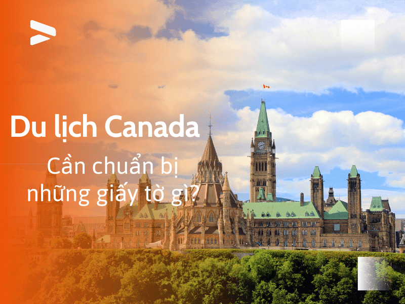 du-lich-canada-can-chuan-bi-nhung-giay-to-gi